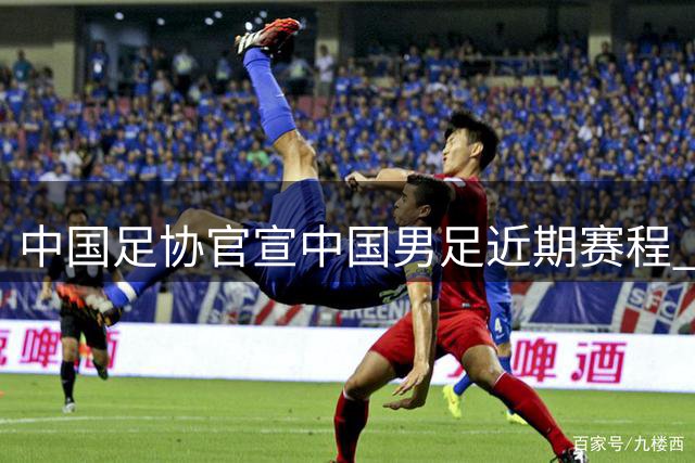 中国足协官宣中国男足近期赛程 9月10月重庆对战四国